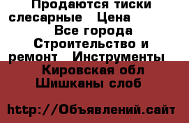 Продаются тиски слесарные › Цена ­ 3 500 - Все города Строительство и ремонт » Инструменты   . Кировская обл.,Шишканы слоб.